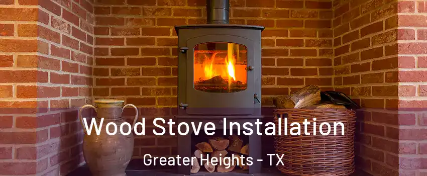 Wood Stove Installation Greater Heights - TX