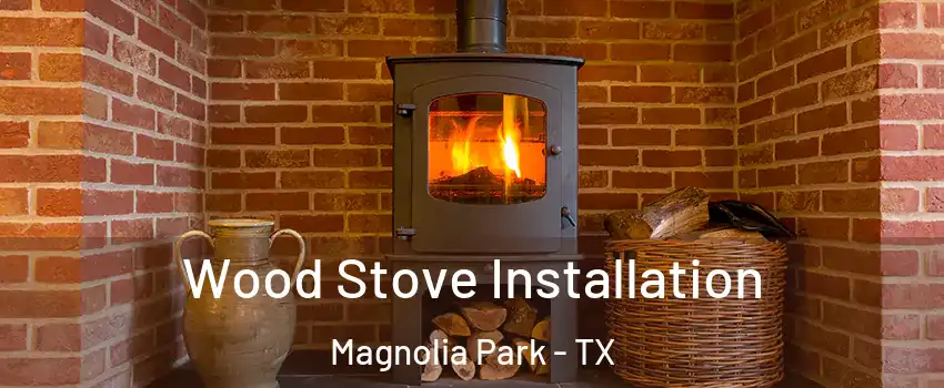 Wood Stove Installation Magnolia Park - TX