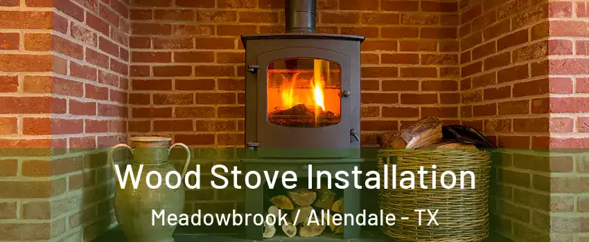 Wood Stove Installation Meadowbrook / Allendale - TX