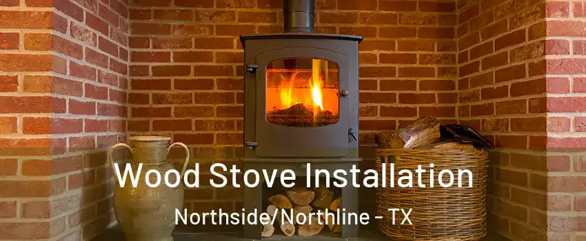 Wood Stove Installation Northside/Northline - TX