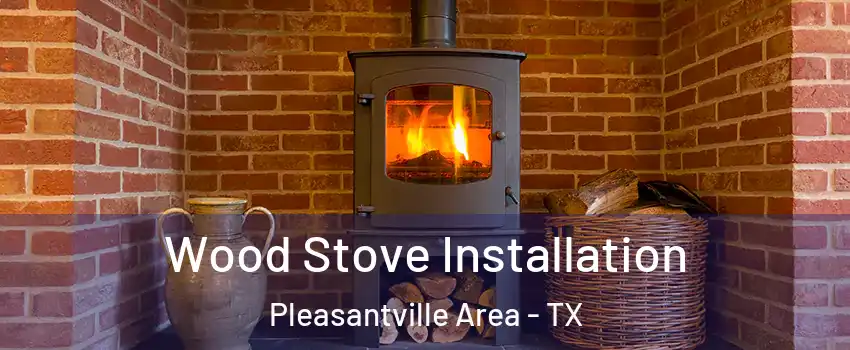 Wood Stove Installation Pleasantville Area - TX