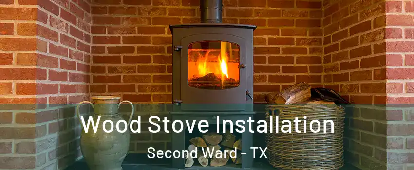 Wood Stove Installation Second Ward - TX