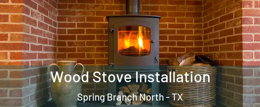 Wood Stove Installation Spring Branch North - TX