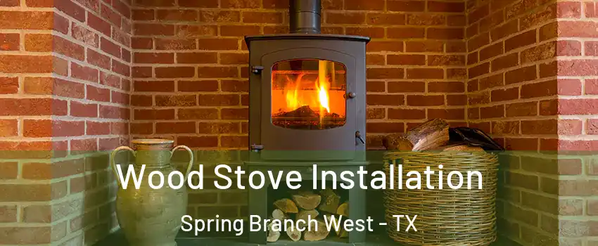 Wood Stove Installation Spring Branch West - TX