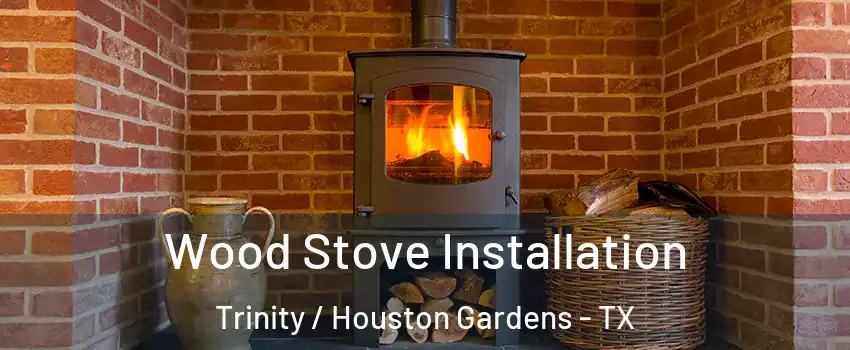 Wood Stove Installation Trinity / Houston Gardens - TX