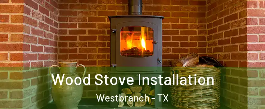 Wood Stove Installation Westbranch - TX