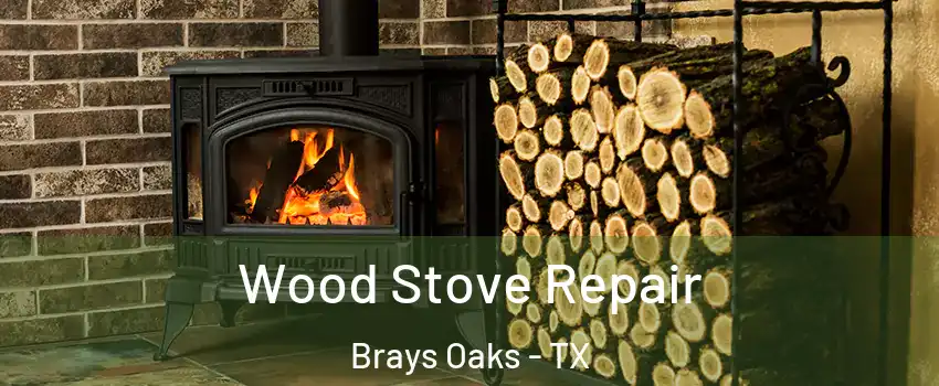 Wood Stove Repair Brays Oaks - TX