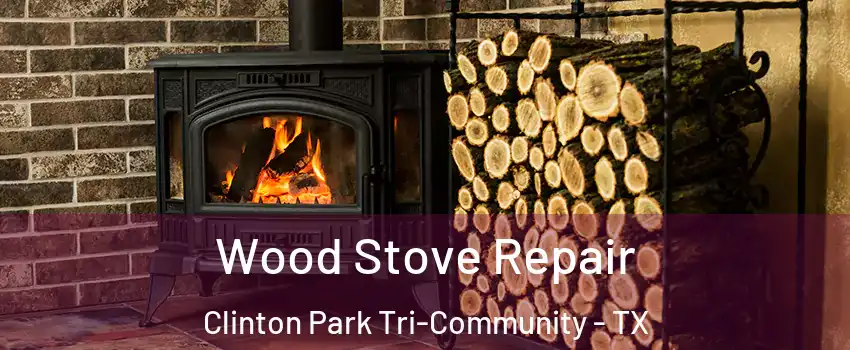Wood Stove Repair Clinton Park Tri-Community - TX