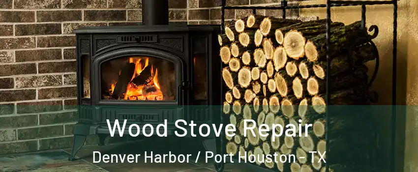 Wood Stove Repair Denver Harbor / Port Houston - TX