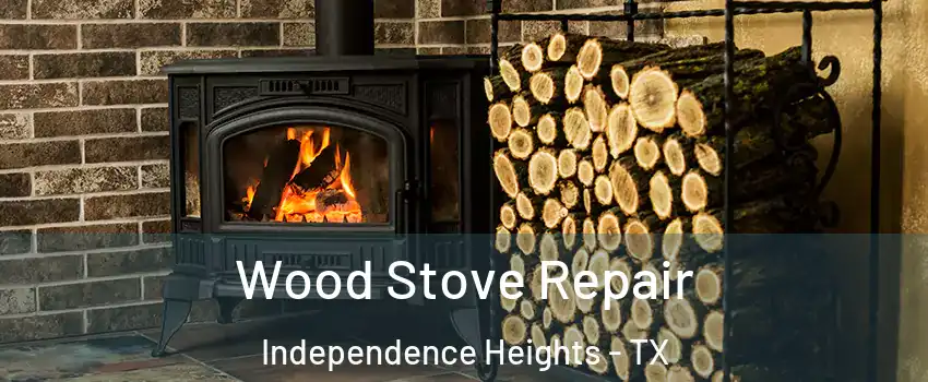 Wood Stove Repair Independence Heights - TX