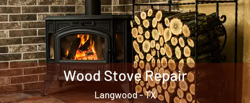 Wood Stove Repair Langwood - TX