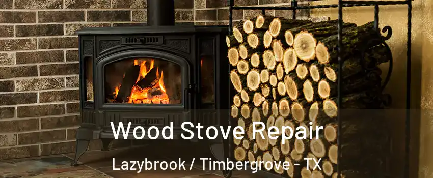 Wood Stove Repair Lazybrook / Timbergrove - TX