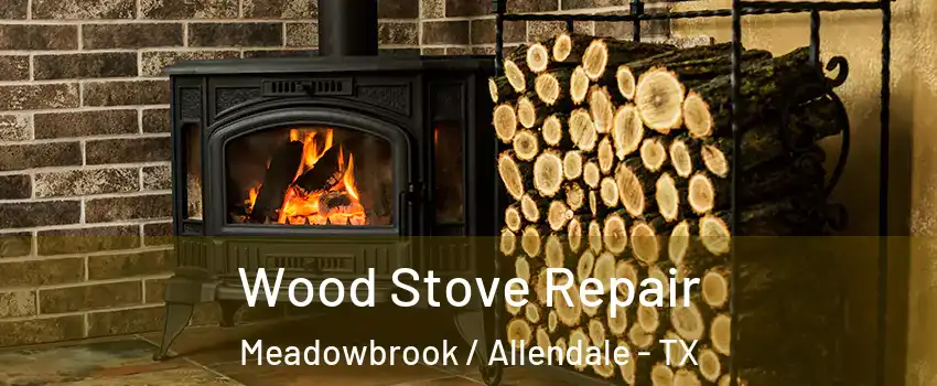 Wood Stove Repair Meadowbrook / Allendale - TX