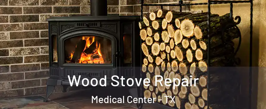 Wood Stove Repair Medical Center - TX