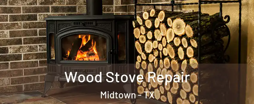 Wood Stove Repair Midtown - TX