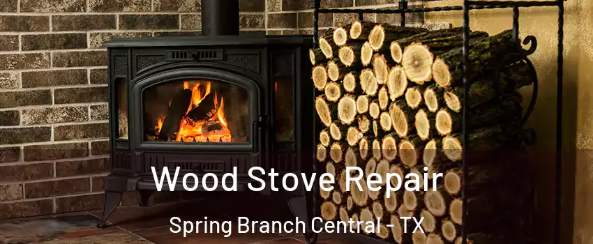 Wood Stove Repair Spring Branch Central - TX