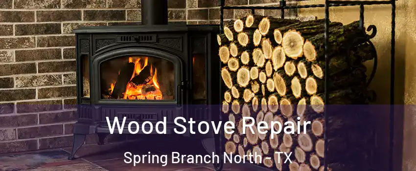 Wood Stove Repair Spring Branch North - TX