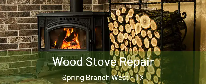 Wood Stove Repair Spring Branch West - TX