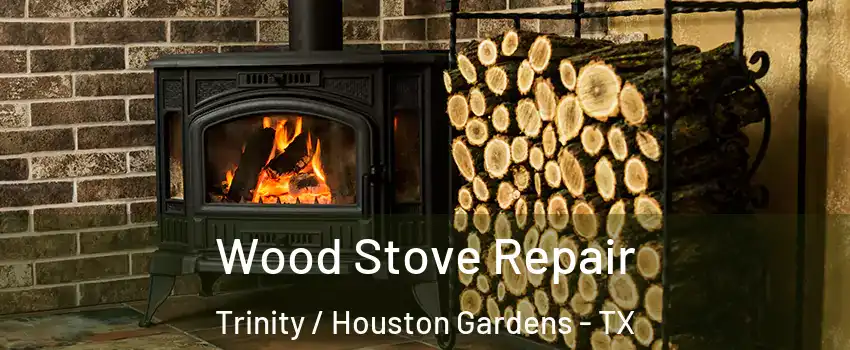 Wood Stove Repair Trinity / Houston Gardens - TX
