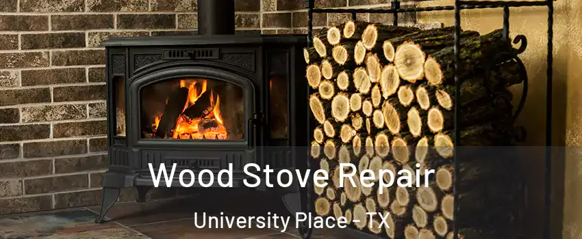 Wood Stove Repair University Place - TX