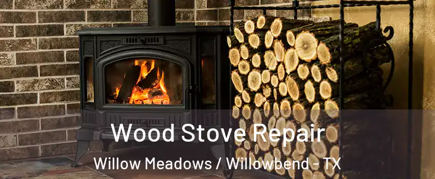 Wood Stove Repair Willow Meadows / Willowbend - TX